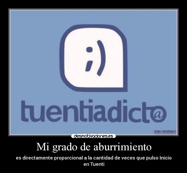 Mi grado de aburrimiento - es directamente proporcional a la cantidad de veces que pulso Inicio en Tuenti