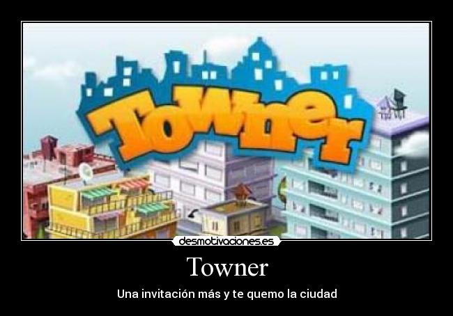 Towner - Una invitación más y te quemo la ciudad