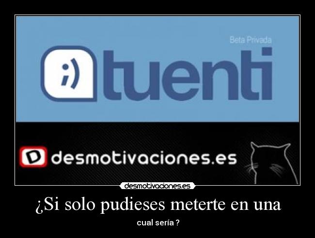 ¿Si solo pudieses meterte en una - cual sería ?