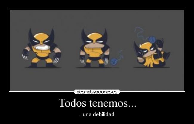 Todos tenemos... - ...una debilidad.