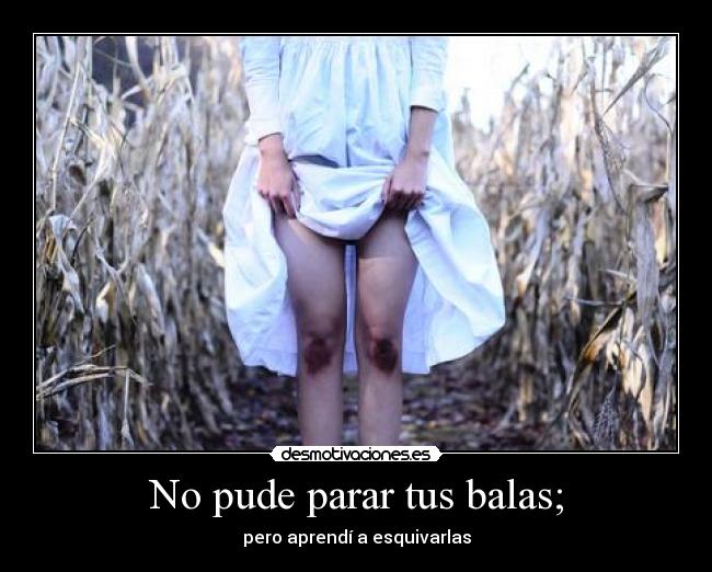 No pude parar tus balas; -