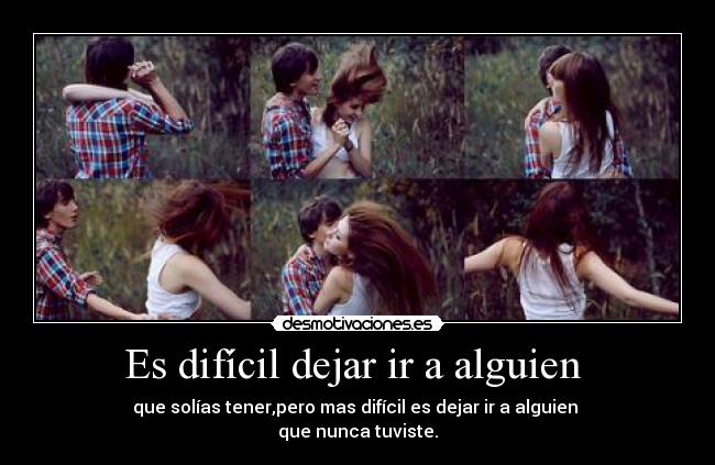 Es difícil dejar ir a alguien -