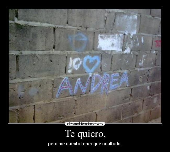 Te quiero, - pero me cuesta tener que ocultarlo..