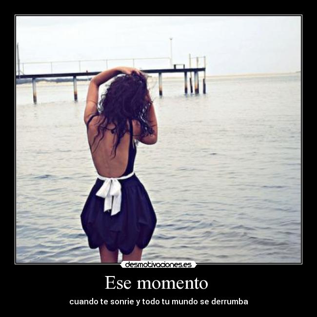 Ese momento - cuando te sonrie y todo tu mundo se derrumba