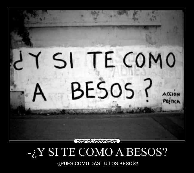 -¿Y SI TE COMO A BESOS? - 