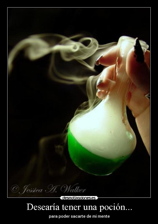 Desearía tener una poción... - para poder sacarte de mi mente