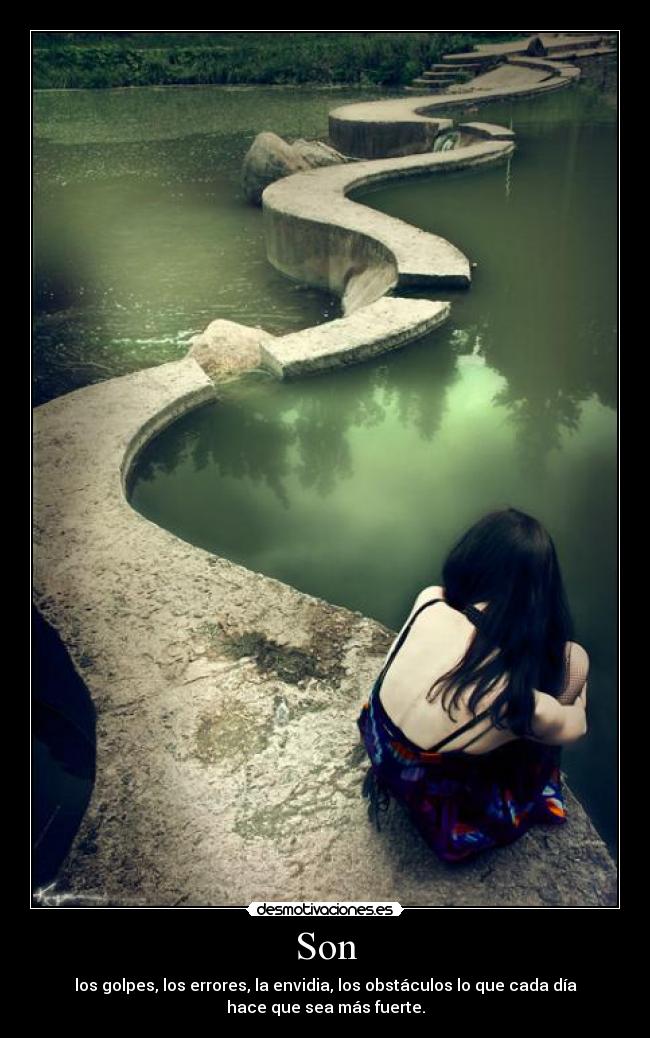 Son - los golpes, los errores, la envidia, los obstáculos lo que cada día
hace que sea más fuerte.