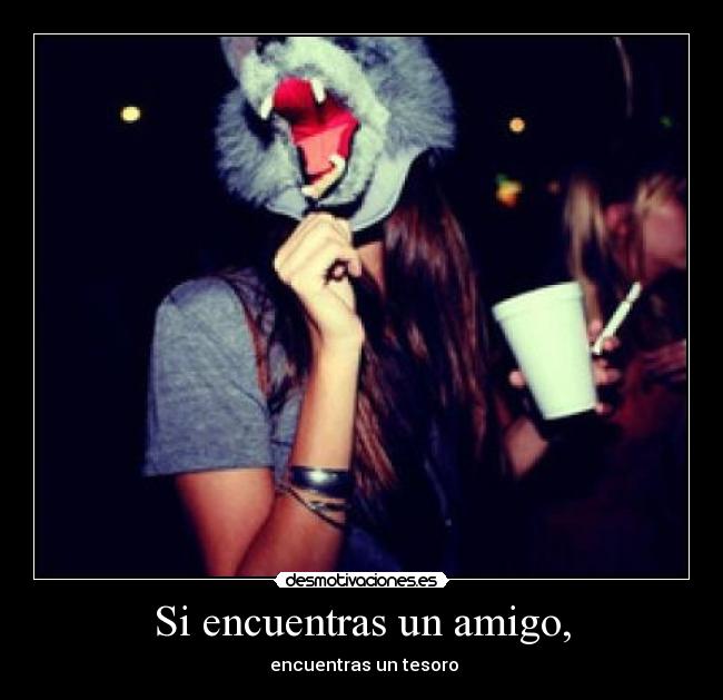 Si encuentras un amigo, - 