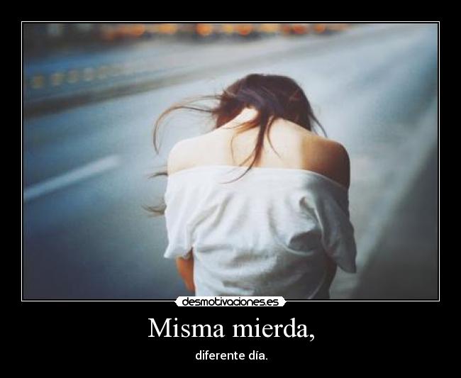 Misma mierda, -