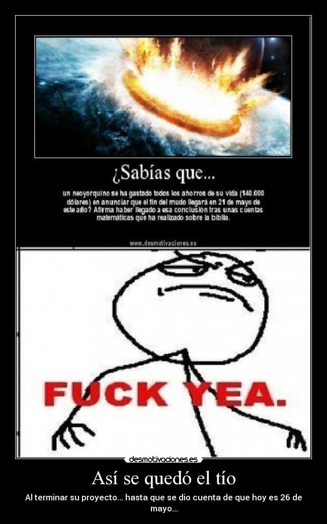 Así se quedó el tío - Al terminar su proyecto... hasta que se dio cuenta de que hoy es 26 de mayo...