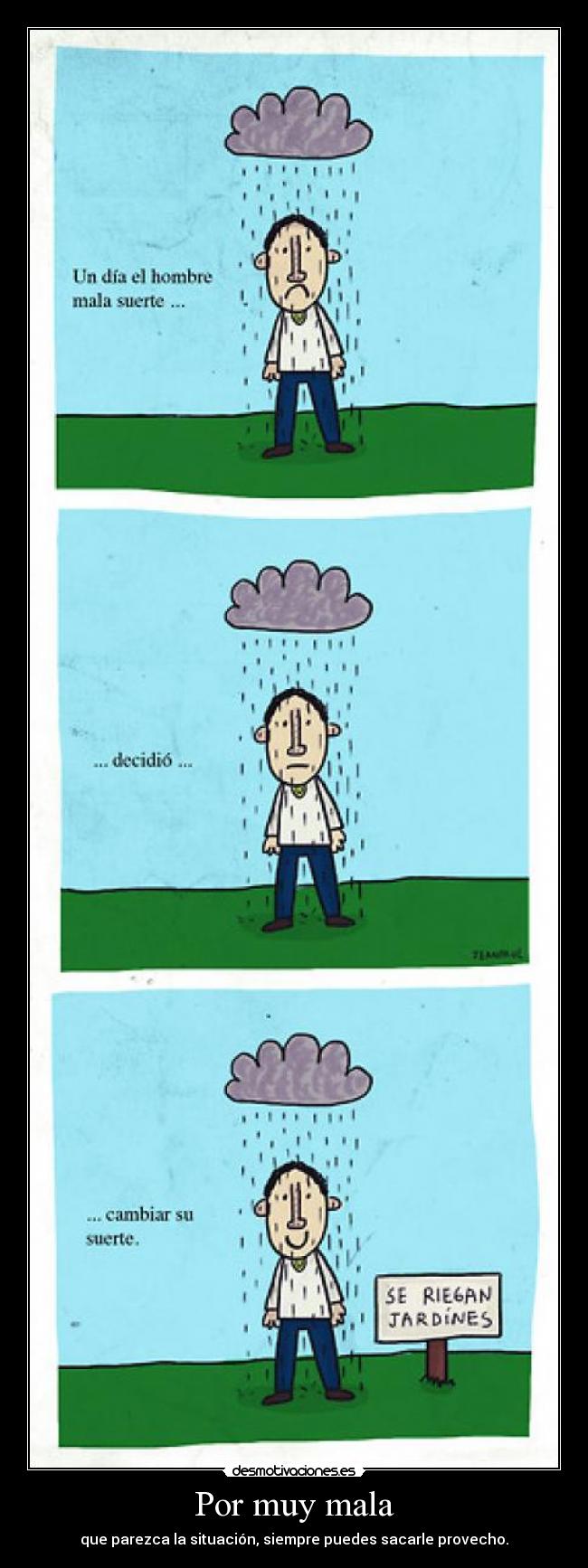 Por muy mala - que parezca la situación, siempre puedes sacarle provecho.