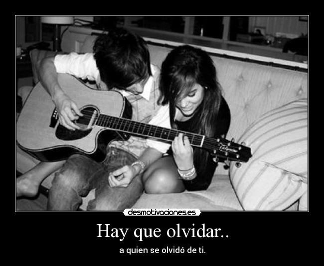 Hay que olvidar.. - a quien se olvidó de ti.
