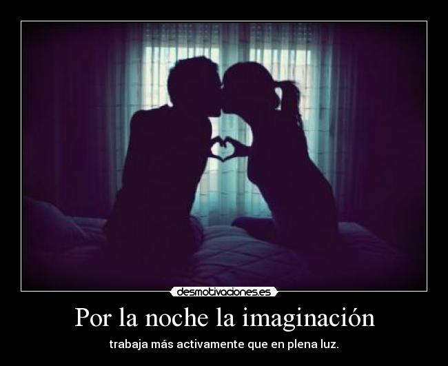 Por la noche la imaginación -