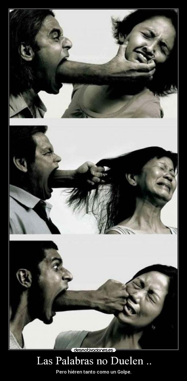Las Palabras no Duelen .. - Pero hiéren tanto como un Golpe.