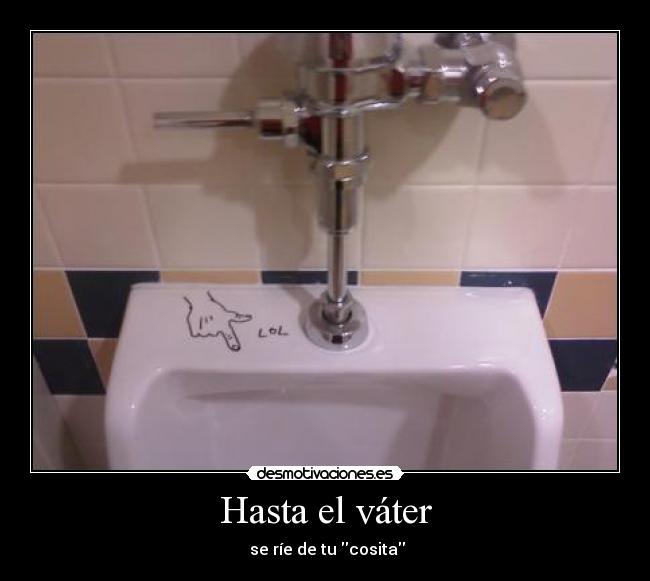Hasta el váter - se ríe de tu cosita