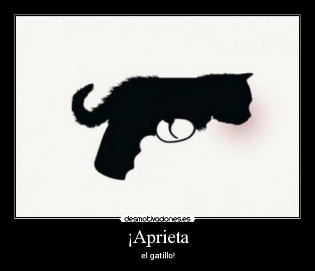 ¡Aprieta - el gatillo!
