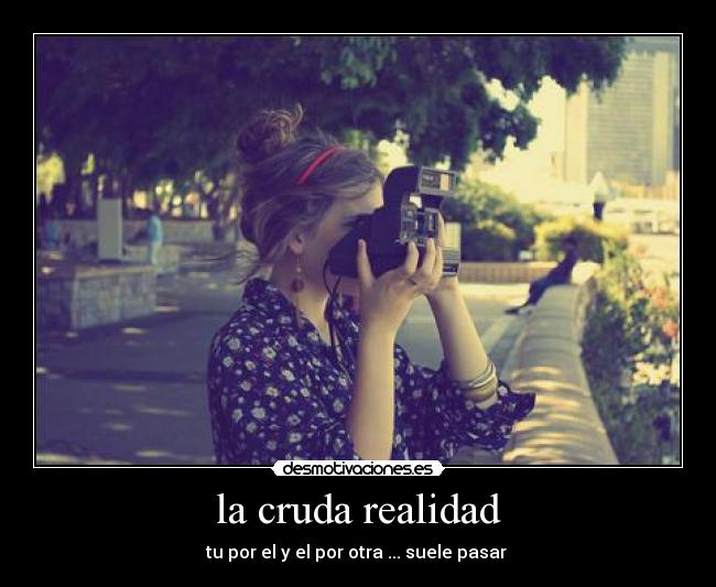 la cruda realidad - tu por el y el por otra ... suele pasar