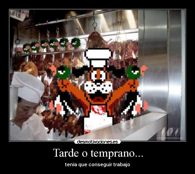 Tarde o temprano... - tenía que conseguir trabajo