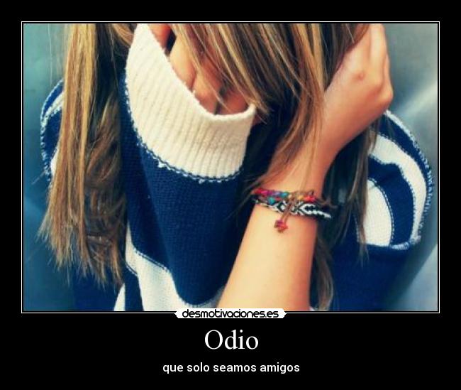 Odio - que solo seamos amigos