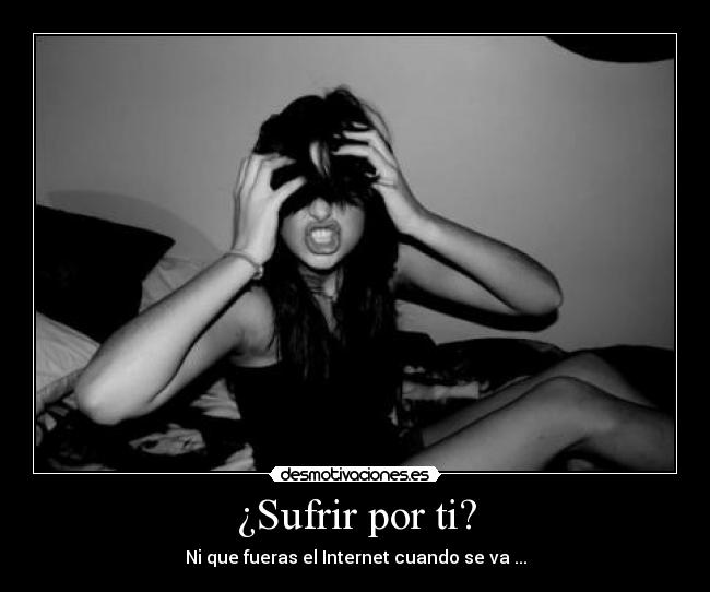 ¿Sufrir por ti? -