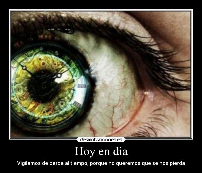 Hoy en dia - Vigilamos de cerca al tiempo, porque no queremos que se nos pierda