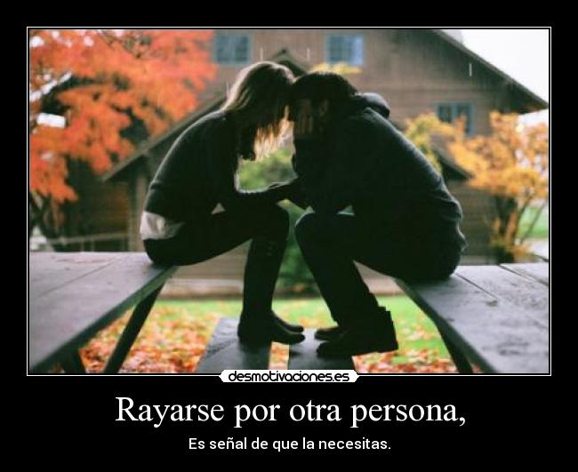 Rayarse por otra persona, - Es señal de que la necesitas.