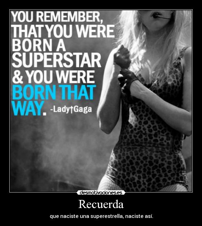 Recuerda - que naciste una superestrella, naciste así.