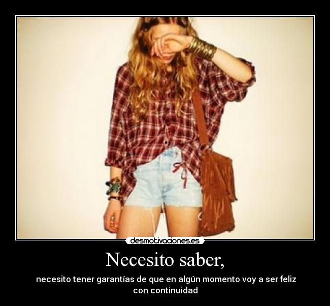 Necesito saber, -