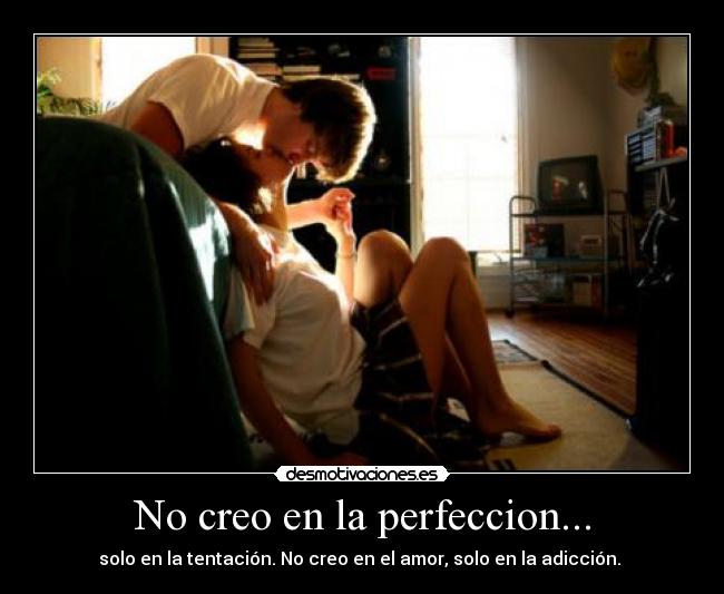 No creo en la perfeccion... -