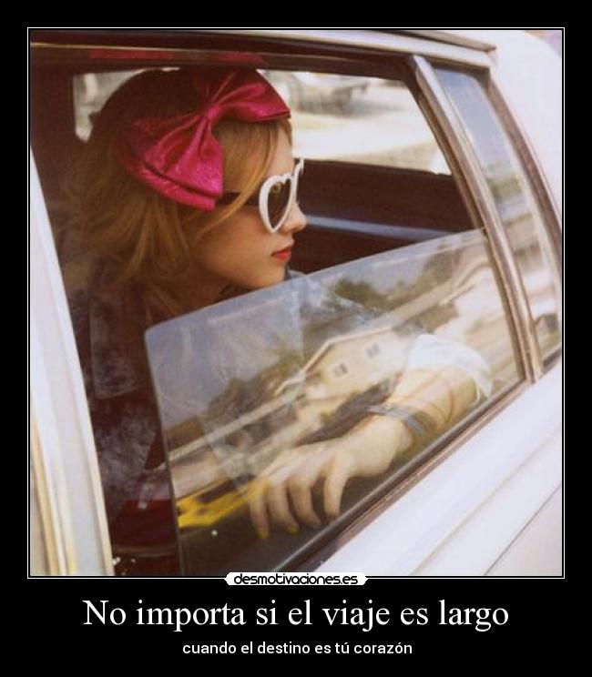 No importa si el viaje es largo - cuando el destino es tú corazón