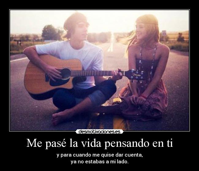 Me pasé la vida pensando en ti -