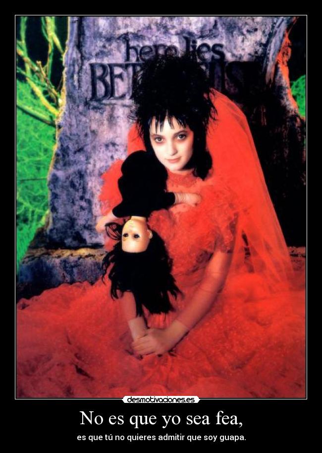 No es que yo sea fea, -