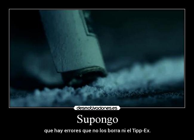 Supongo - que hay errores que no los borra ni el Tipp-Ex.