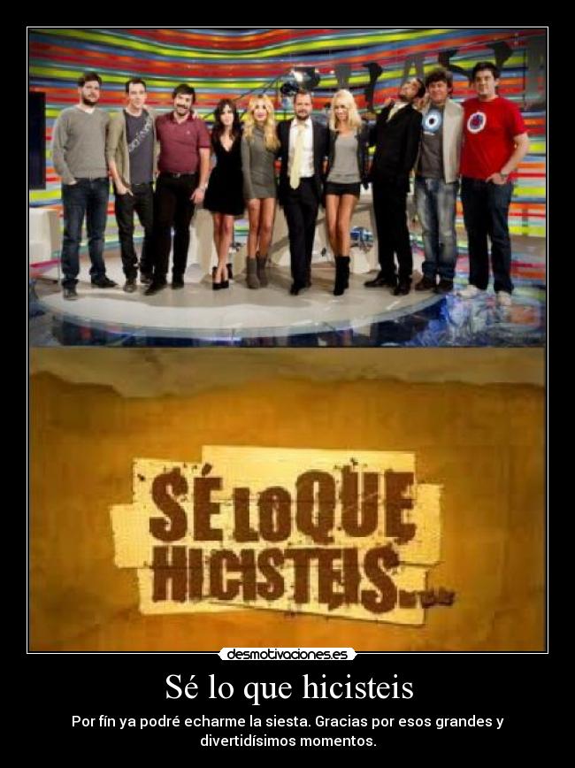 Sé lo que hicisteis - Por fín ya podré echarme la siesta. Gracias por esos grandes y
divertidísimos momentos.