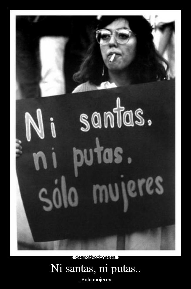 Ni santas, ni putas.. - ..Sólo mujeres.