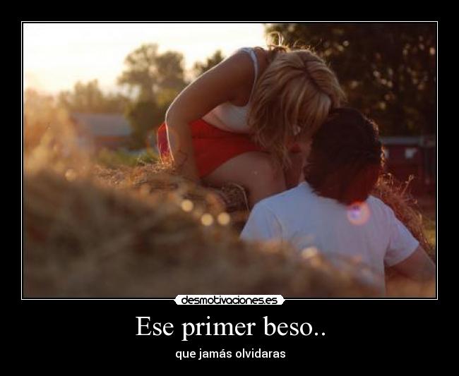 Ese primer beso.. - que jamás olvidaras