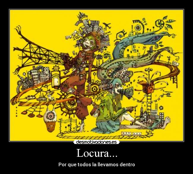 Locura... - Por que todos la llevamos dentro