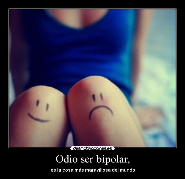 Odio ser bipolar, - 