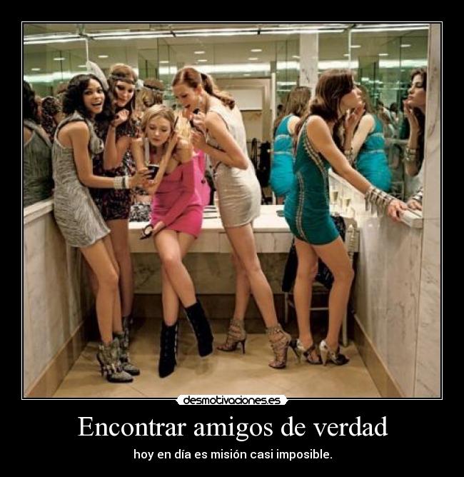 Encontrar amigos de verdad - hoy en día es misión casi imposible.