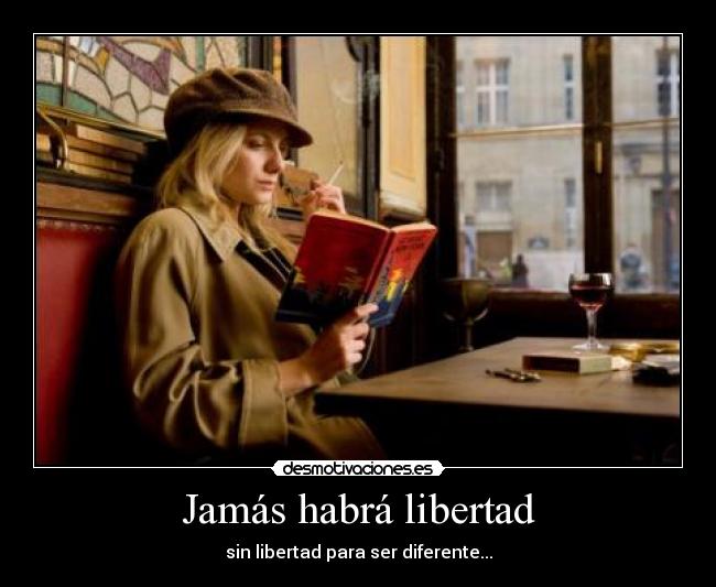 Jamás habrá libertad - sin libertad para ser diferente...