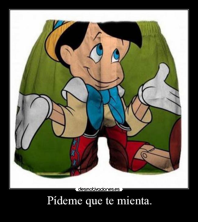 Pídeme que te mienta. -