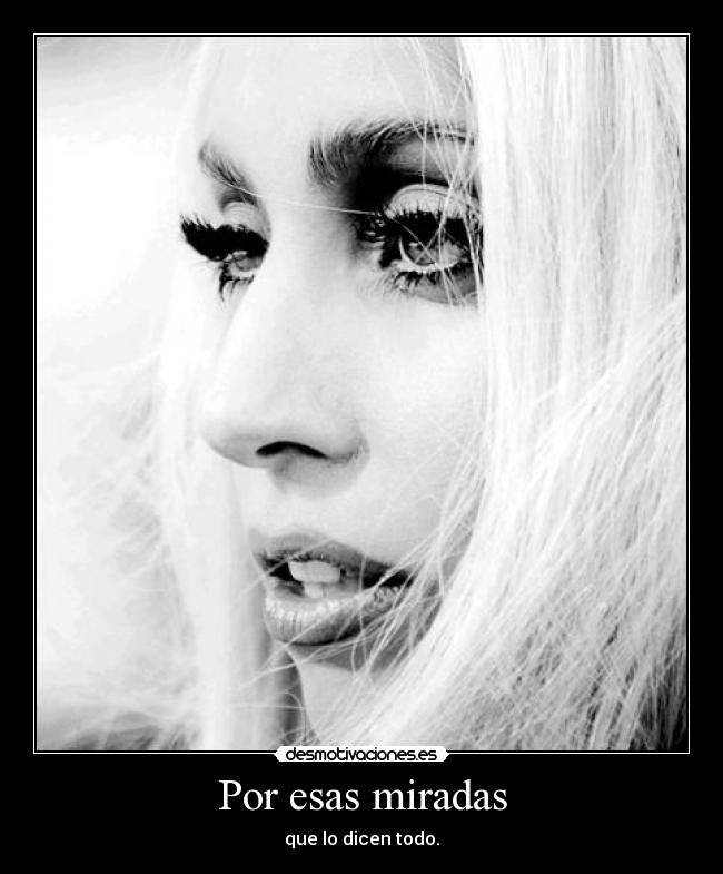 Por esas miradas - que lo dicen todo.