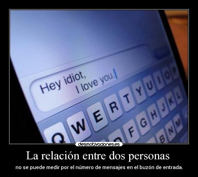 La relación entre dos personas - no se puede medir por el número de mensajes en el buzón de entrada.