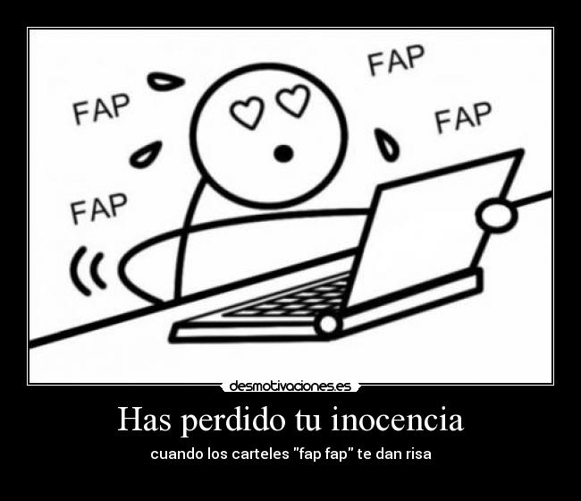 Has perdido tu inocencia - cuando los carteles fap fap te dan risa