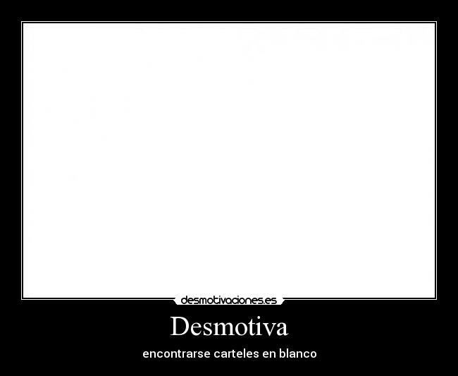 Desmotiva - encontrarse carteles en blanco