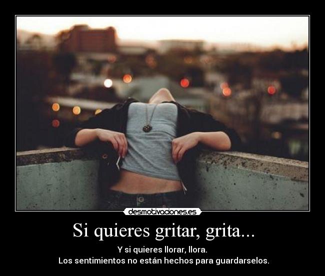Si quieres gritar, grita... -