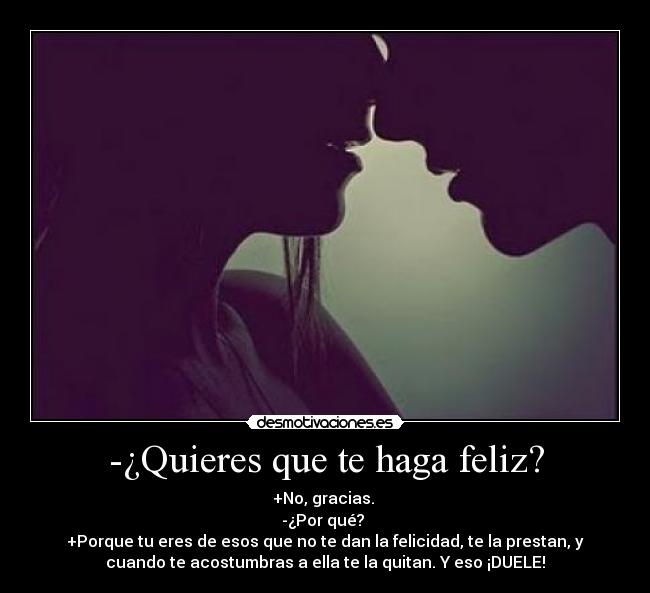 -¿Quieres que te haga feliz? -