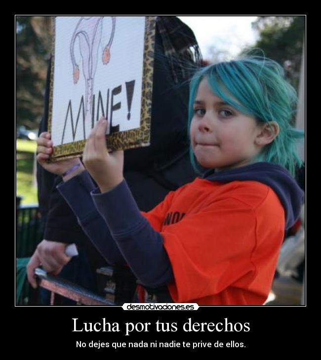 Lucha por tus derechos - No dejes que nada ni nadie te prive de ellos.