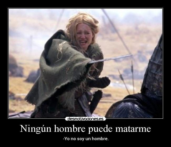 Ningún hombre puede matarme - -Yo no soy un hombre.