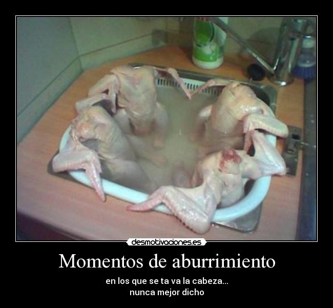 Momentos de aburrimiento - en los que se ta va la cabeza...
nunca mejor dicho